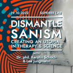 Sharepic in which is written: 19.10.2022, Superrrr Lab, Dismantle Sanism: Creating a utopia in therapy and science, with Dr. phil. Kerstin Schoch and Lea Jungmann.